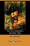 The Fairy Godmothers And Other Tales (Dodo Press) - Margaret Gatty, Mrs Gatty Alfred