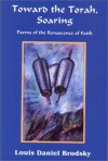 Toward the Torah, Soaring: Poems of the Renascence of Faith - Louis Daniel Brodsky