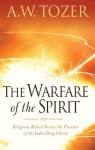 The Warfare of the Spirit: Religious Ritual Versus the Presence of the Indwelling Christ - A.W. Tozer