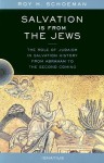 Salvation Is from the Jews: The Role of Judaism in Salvation History from Abraham to the Second Coming - Roy H. Schoeman