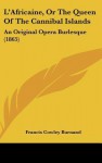 L'Africaine, or the Queen of the Cannibal Islands: An Original Opera Burlesque (1865) - Francis Cowley Burnand