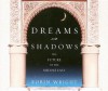 Dreams and Shadows: The Future of the Middle East - Robin Wright, Laural Merlington