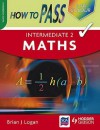 How To Pass Intermediate 2 Maths (How To Pass Intermediate Level) - Brian Logan