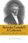 Alexander Campbell: A Collection (Restoration Movement Collections) - Alexander Campbell, Thomas Chalmers, Archibald McLean, Bradley Cobb