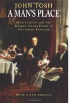 A Man's Place: Masculinity and the Middle-Class Home in Victorian England - John Tosh