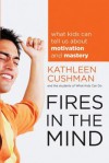 Fires in the Mind: What Kids Can Tell Us about Motivation and Mastery - Kathleen Cushman, The students of What Kids Can Do