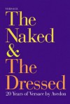 Versace : The Naked and the Dressed: 20 Years of Versace by Avedon - Gianni Versace, Richard Avedon