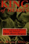 King of Hearts: The True Story of the Maverick Who Pioneered Open Heart Surgery - G. Wayne Miller