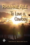 To Love a Cowboy - Rhianne Aile