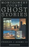 Montgomery County Ghost Stories - Charles J. Adams III