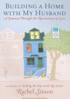 Building a Home with My Husband: A Journey Through the Renovation of Love - Rachel Simon, Laural Merlington