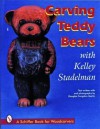 Carving Teddy Bears: With Kelley Stadelman - Kelley Stadelman, Douglas Congdon-Martin