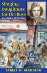 Slinging Doughnuts for the Boys: An American Woman in World War II - James H. Madison