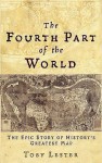 The Fourth Part Of The World: The Epic Story Of History's Greatest Map - Toby Lester