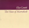 The Voices of Marrakesh: A Record of a Visit - Elias Canetti