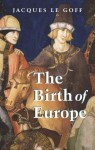 The Birth of Europe: 400 - 1500 - Jacques Le Goff