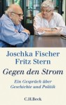 Gegen den Strom: Ein Gespräch über Geschichte und Politik - Joschka Fischer, Fritz Stern