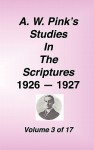 A. W. Pink's Studies in the Scriptures, 1926-27, Vol. 03 of 17 - Arthur W. Pink