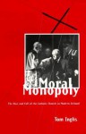 Moral Monopoly: The Rise and Fall of the Catholic Church in Modern - Tom Inglis