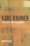 Karl Rahner: Theology and Philosophy - Karen Kilby