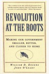 Revolution at the Roots: Making Our Government Smaller, Better and Closer to Home - William D. Eggers, John O'Leary