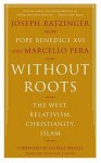 Without Roots: Europe, Relativism, Christianity, Islam - Pope Benedict XVI, Marcello Pera