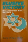 Elusive Victory: The Arab-Israeli Wars 1947-1974 - Trevor N. Dupuy