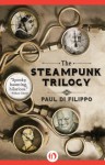 The Steampunk Trilogy - Paul Di Filippo