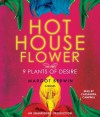 Hothouse Flower and the 9 Plants of Desire - Margot Berwin, Cassandra Campbell