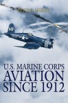 U.S. Marine Corps Aviation Since 1912 - Peter B. Mersky