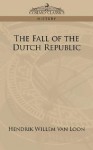 The Fall of the Dutch Republic - Hendrik Willem van Loon