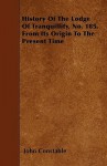 History of the Lodge of Tranquillity, No. 185. from Its Origin to the Present Time - John Constable