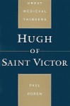 Hugh of Saint Victor (Great Medieval Thinkers) - Paul Rorem