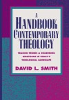 Handbook of Contemporary Theology, A: Tracing Trends and Discerning Directions in Today's Theological Landscape - David L. Smith