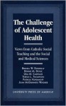 The Challenge Of Adolescent Health: Views From Catholic Social Teaching And The Social And Medical Sciences - Una M. Cadegan, Patricia Voydanoff, Brenda Wixson Donnelly