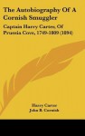 The Autobiography of a Cornish Smuggler: Captain Harry Carter, of Prussia Cove, 1749-1809 (1894) - Harry Carter, John B. Cornish