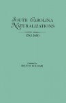 South Carolina Naturalizations, 1783-1850 - Brent H. Holcomb