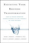 Executing Your Business Transformation: How to Engage Sweeping Change Without Killing Yourself Or Your Business - Rob Johnson, Mark Morgan, Andrew Cole, Dave Johnson