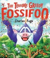 The Terrible Greedy Fossifoo - Charles Fuge