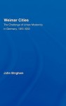 Weimar Cities: The Challenge of Urban Modernity in Germany, 1919-1933 - John Bingham