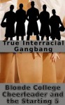 True Interracial Gangbang: Blonde College Cheerleader and the Starting 5 - Tina Chapman, DJ Baker