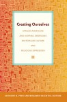 Creating Ourselves: African Americans and Hispanic Americans on Popular Culture and Religious Expression - Anthony B. Pinn, Benjamin Valentin, Mayra Rivera, Traci C. West