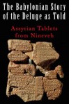 The Babylonian Story of the Deluge as Told by Assyrian Tablets from Nineveh - E.A. Wallis Budge