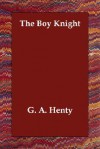 The Boy Knight - G.A. Henty