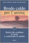 Brodo Caldo Per La̓nima: Storie Che Scaldano Il Cuore E Confortano Lo Spirito - Jack Canfield