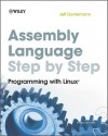 Assembly Language Step-By-Step: Programming with Linux - Jeff Duntemann