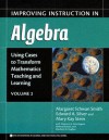 Using Cases to Transform Mathematics Teaching And Learning: Improving Instruction in Algebra (Using Cases to Transform Mathematics Teaching and Learning) - Margaret Schwan Smith, Edward A. Silver, Mary Kay Stein