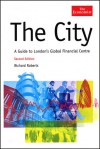 The City: A Guide to London's Global Financial Centre (Economist Books) - Richard Roberts