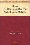 Chopin The Story of the Boy Who Made Beautiful Melodies - Thomas Tapper