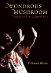 The Wondrous Mushroom: Mycolatry in Mesoamerica - R. Gordon Wasson, Daniel Pinchbeck